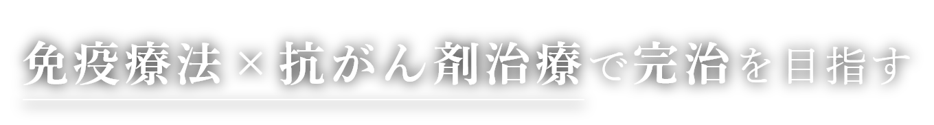 免疫療法×抗がん剤治療で完治を目指す